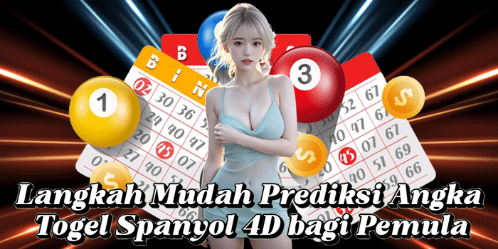 Langkah Mudah Prediksi Angka Togel Spanyol 4D bagi Pemula