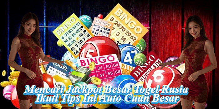 Mencari Jackpot Besar Togel Rusia Ikuti Tips Ini Auto Cuan Besar