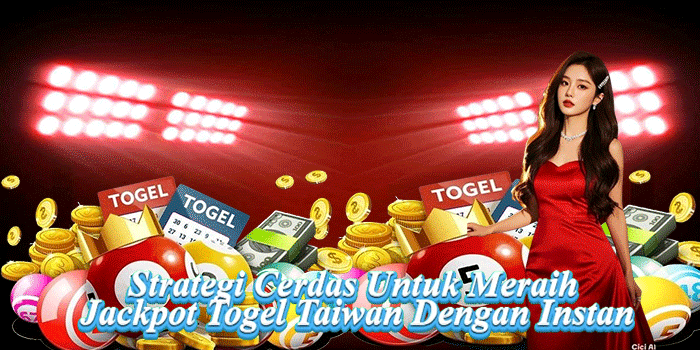 Strategi Cerdas Untuk Meraih Jackpot Togel Taiwan Dengan Instan