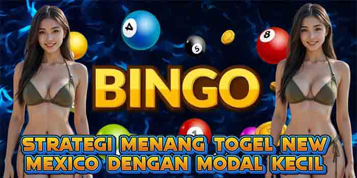 Strategi Menang Togel New Mexico Dengan Modal Kecil