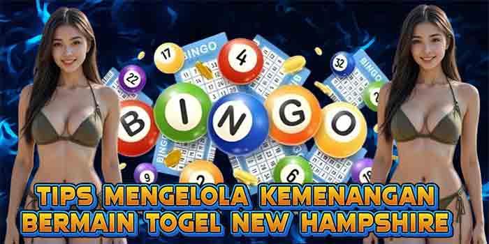Tips Mengelola Kemenangan Bermain Togel New Hampshire